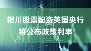 银川股票配资英国央行将公布政策利率