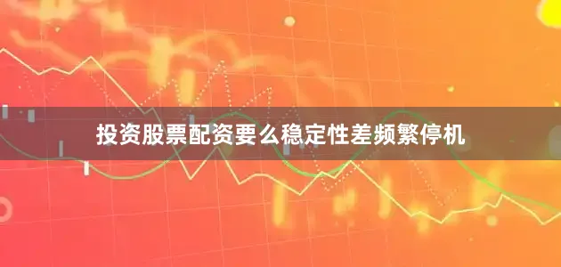 投资股票配资要么稳定性差频繁停机