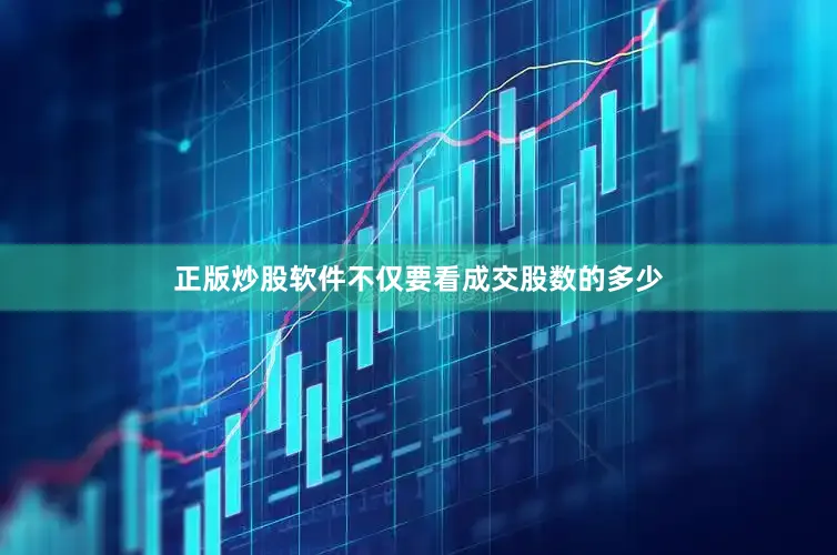 正版炒股软件不仅要看成交股数的多少