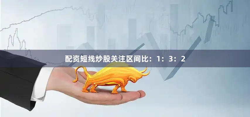 配资短线炒股关注区间比：1：3：2