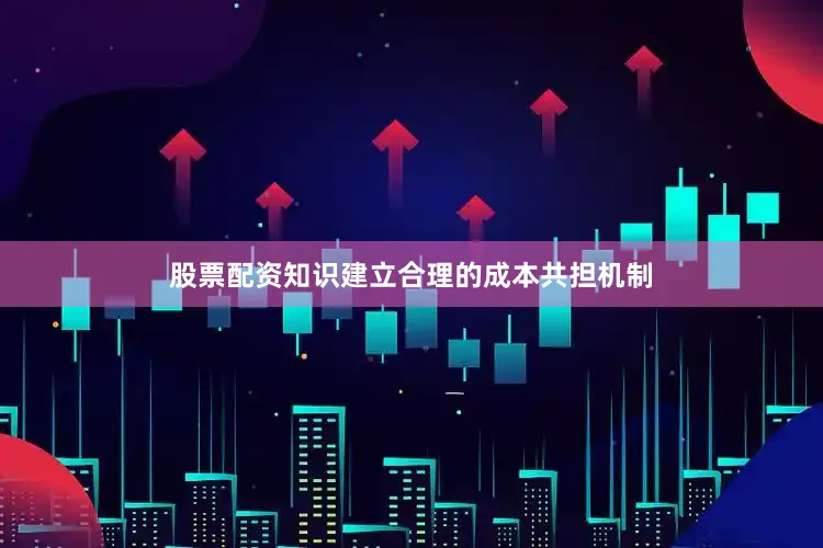 股票配资知识建立合理的成本共担机制