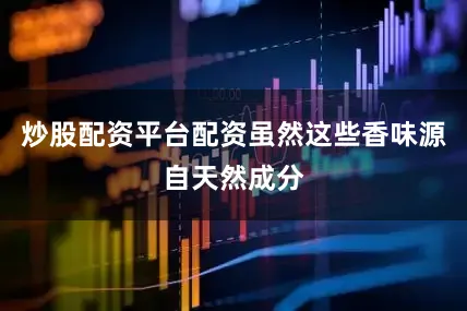 炒股配资平台配资虽然这些香味源自天然成分